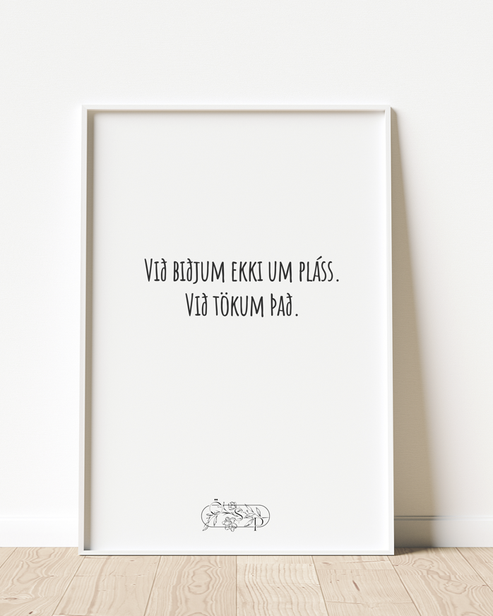 Við biðjum ekki um pláss. Við tökum það